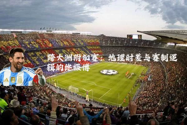 跨大洲附加赛：地理时差与赛制逻辑的终极博弈