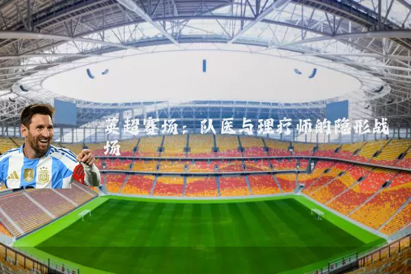 英超赛场:队医与理疗师的隐形战场