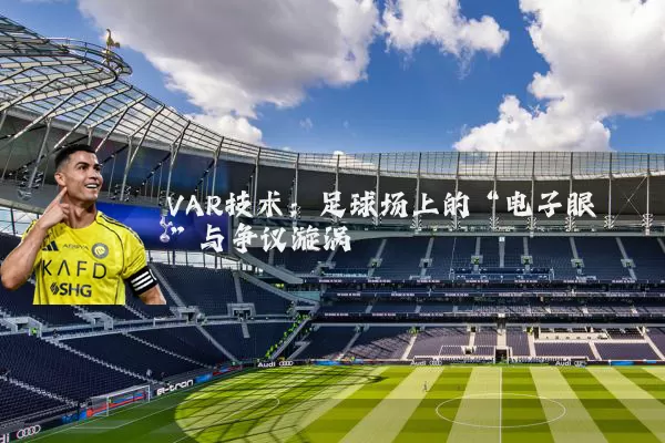 VAR技术：足球场上的“电子眼”与争议漩涡