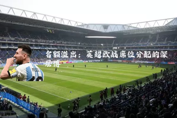名额溢出：英超欧战席位分配的深层博弈