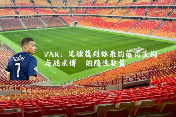 VAR：足球裁判体系的范式重构与战术博弈的隐性变量
